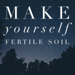 Make yourself fertile soil